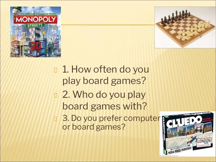 1. How often do you play board games? 2. Who