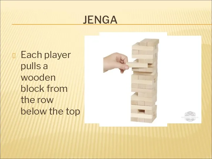 JENGA Each player pulls a wooden block from the row below the top