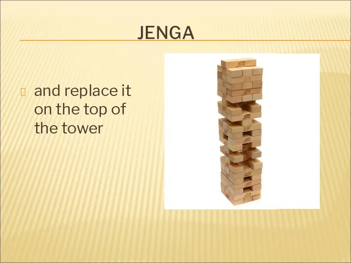 JENGA and replace it on the top of the tower