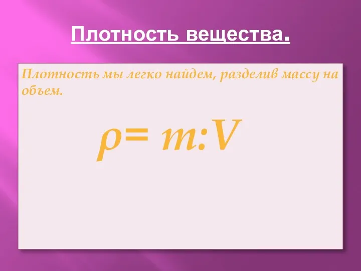 Плотность вещества. Плотность мы легко найдем, разделив массу на объем. ρ= m:V