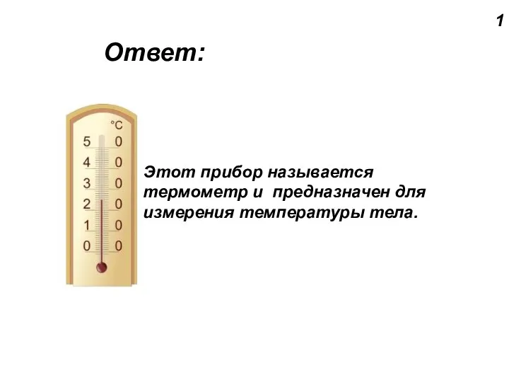 1 Ответ: Этот прибор называется термометр и предназначен для измерения температуры тела.