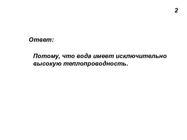 2 Ответ: Потому, что вода имеет исключительно высокую теплопроводность.