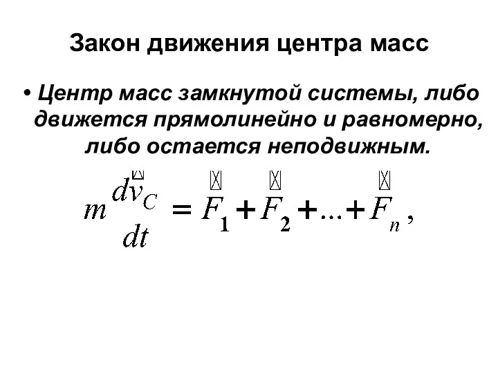 Закон движения центра масс Центр масс замкнутой системы, либо движется прямолинейно и равномерно, либо остается неподвижным.