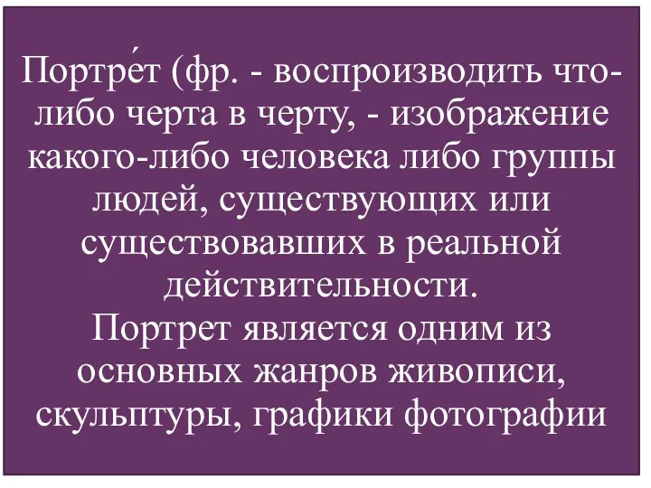 Портре́т (фр. - воспроизводить что-либо черта в черту, - изображение какого-либо человека либо