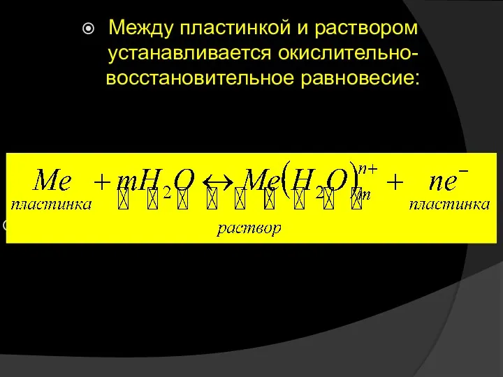 Между пластинкой и раствором устанавливается окислительно-восстановительное равновесие: При погружении металла в раствор его соли