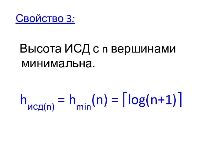 Свойство 3: Высота ИСД с n вершинами минимальна. hисд(n) = hmin(n) = ⎡log(n+1)⎤