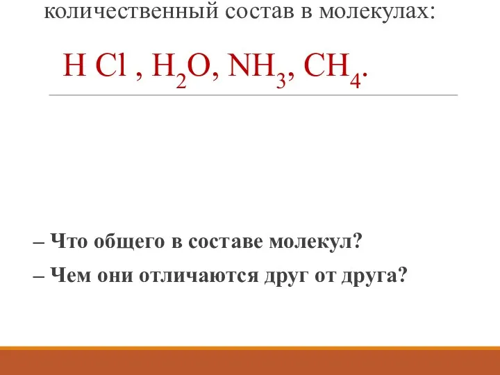 Сравните качественный и количественный состав в молекулах: H Cl ,