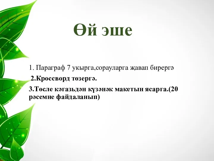 Өй эше 1. Параграф 7 укырга,сорауларга җавап бирергә 2.Кроссворд төзергә. 3.Төсле кәгазьдән күзәнәк