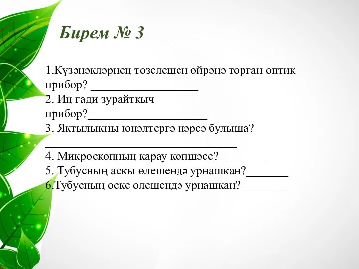 Бирем № 3 1.Күзәнәкләрнең төзелешен өйрәнә торган оптик прибор? __________________ 2. Иң гади