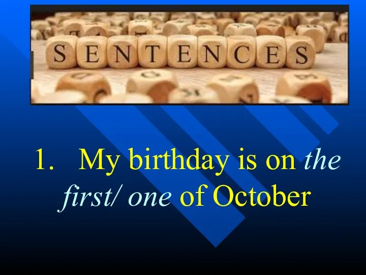 1. My birthday is on the first/ one of October