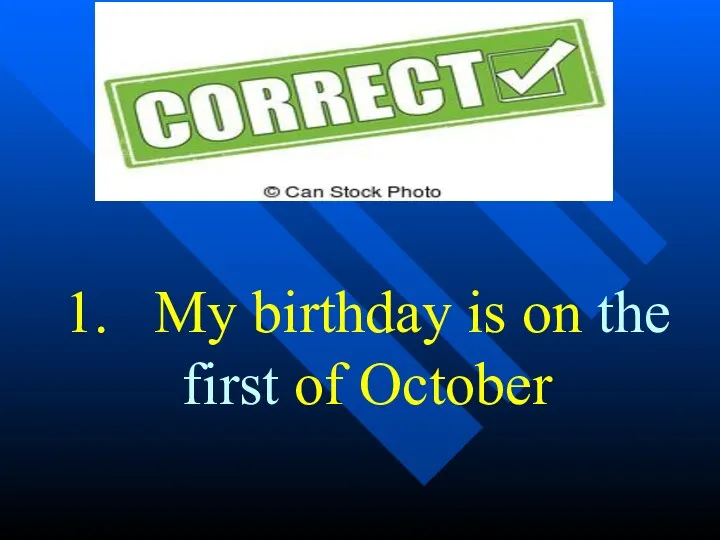 1. My birthday is on the first of October
