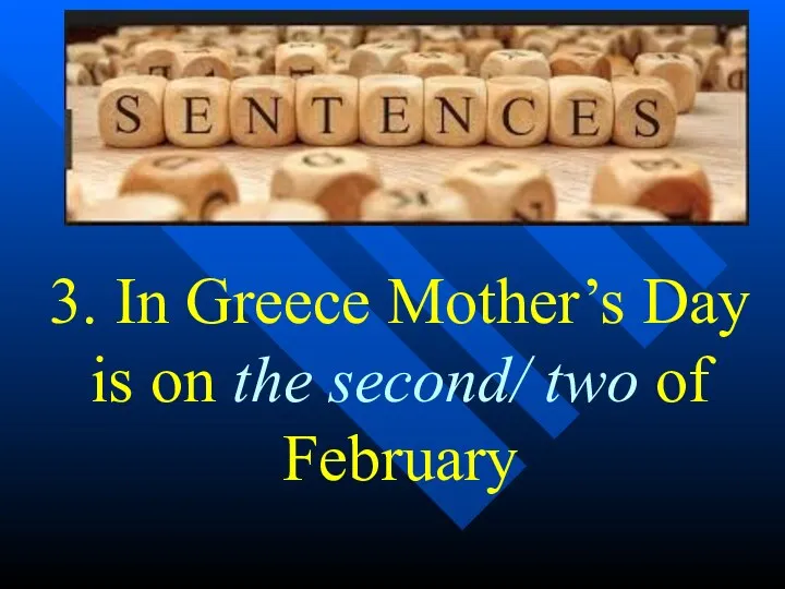 3. In Greece Mother’s Day is on the second/ two of February