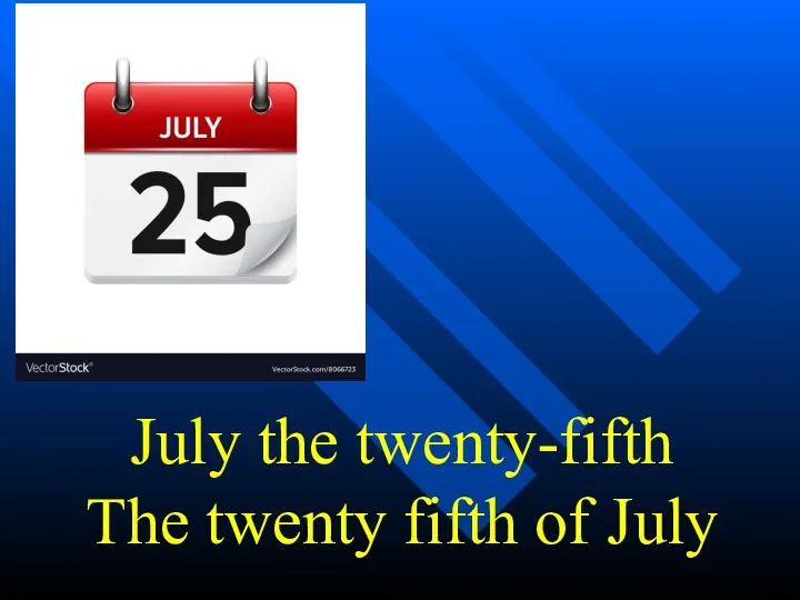 July the twenty-fifth The twenty fifth of July