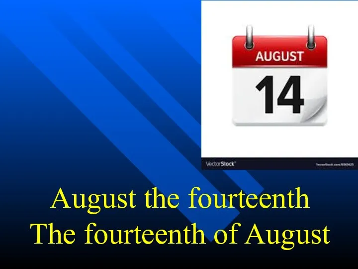 August the fourteenth The fourteenth of August