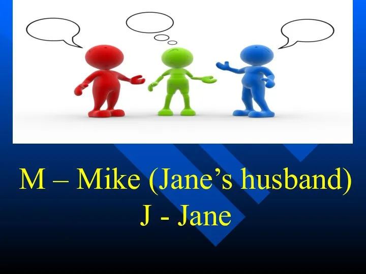 M – Mike (Jane’s husband) J - Jane