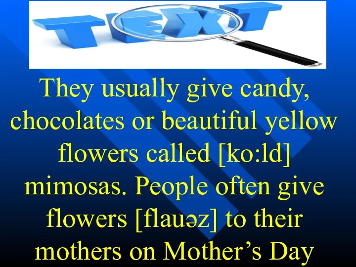 They usually give candy, chocolates or beautiful yellow flowers called