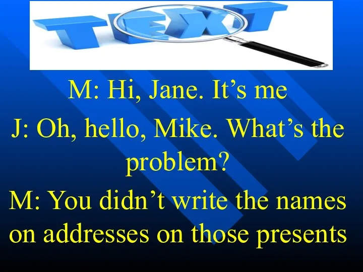 M: Hi, Jane. It’s me J: Oh, hello, Mike. What’s