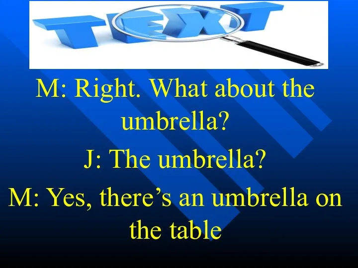 M: Right. What about the umbrella? J: The umbrella? M:
