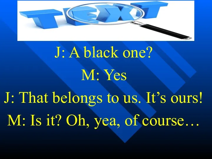 J: A black one? M: Yes J: That belongs to