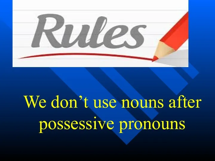We don’t use nouns after possessive pronouns