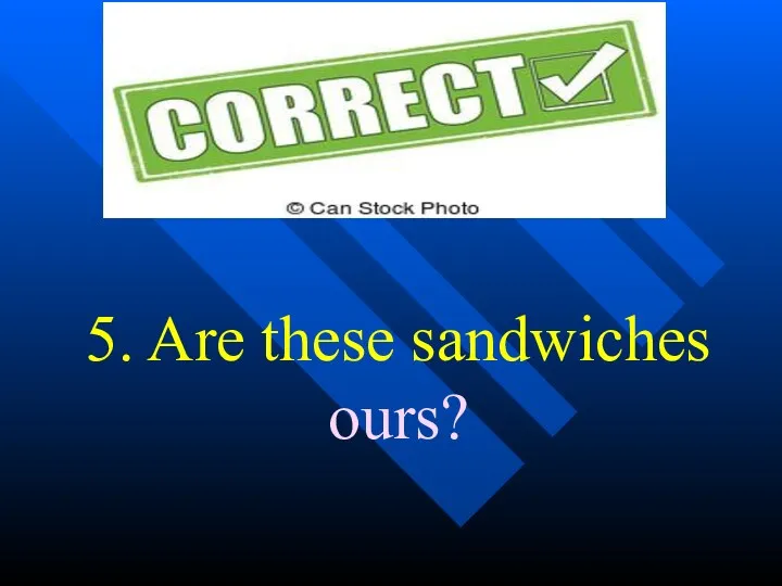 5. Are these sandwiches ours?