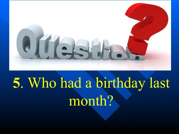 5. Who had a birthday last month?