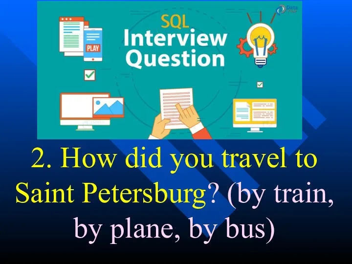 2. How did you travel to Saint Petersburg? (by train, by plane, by bus)