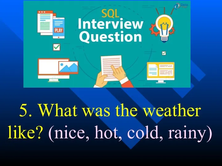 5. What was the weather like? (nice, hot, cold, rainy)