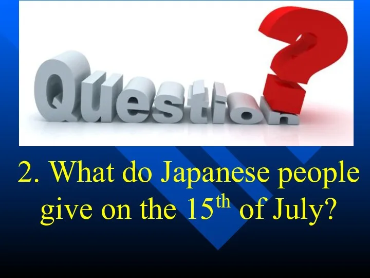 2. What do Japanese people give on the 15th of July?