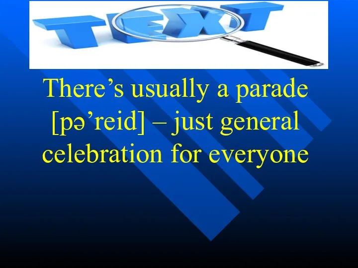 There’s usually a parade [pə’reid] – just general celebration for everyone
