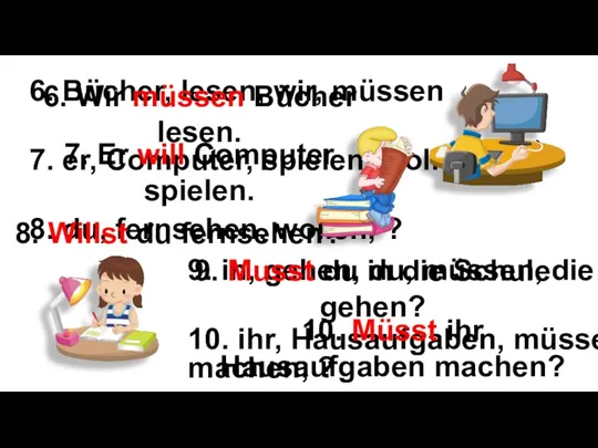 9. in, gehen, du, müssen, die Schule, ? 10. ihr,