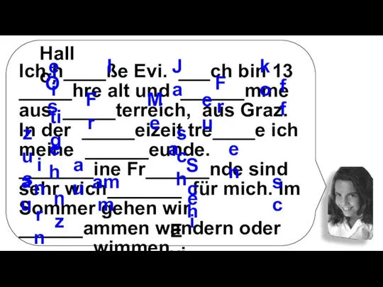 Hallo! Ich h____ße Evi. ___ch bin 13 _____hre alt und