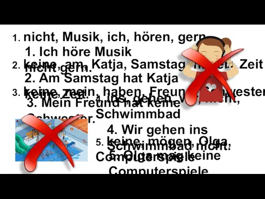 1. nicht, Musik, ich, hören, gern 2. keine, am, Katja,