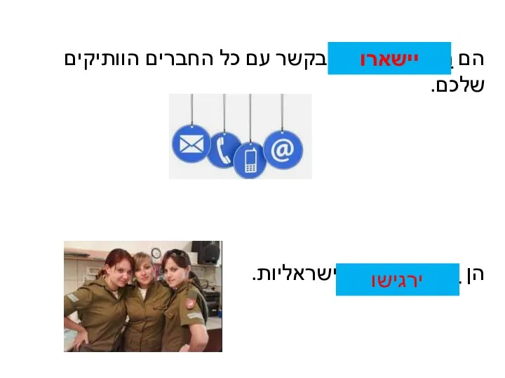 הם רוצים להישאר בקשר עם כל החברים הוותיקים שלכם. הן רוצות להרגיש ישראליות. יישארו ירגישו