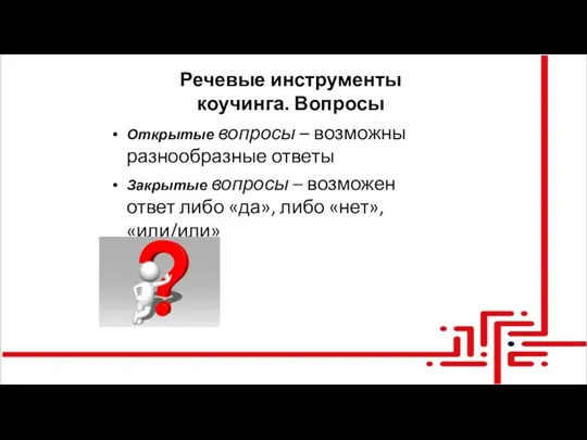 Речевые инструменты коучинга. Вопросы Открытые вопросы – возможны разнообразные ответы