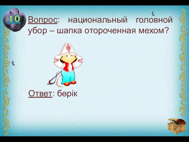 Вопрос: национальный головной убор – шапка отороченная мехом? Ответ: бөрік