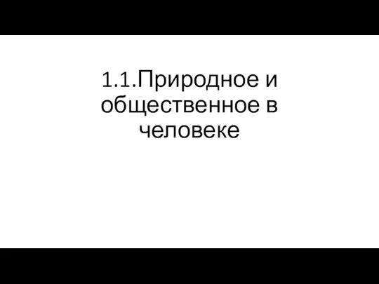 1.1.Природное и общественное в человеке