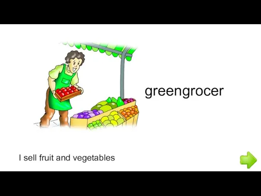 I sell fruit and vegetables greengrocer