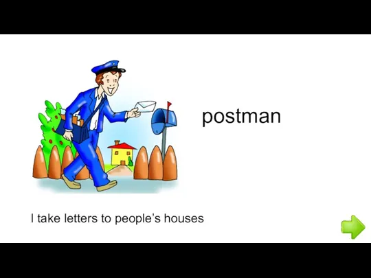 I take letters to people’s houses postman