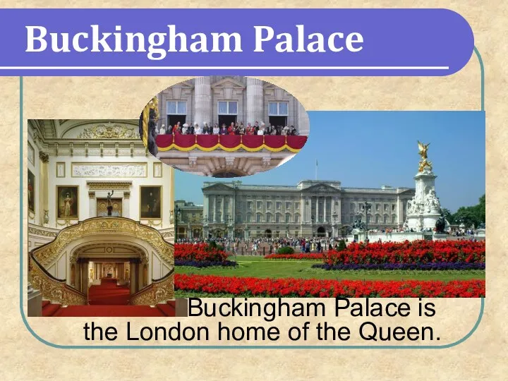 Buckingham Palace Buckingham Palace is the London home of the Queen.