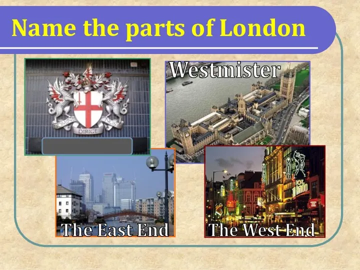 Name the parts of London Westmister The East End The West End