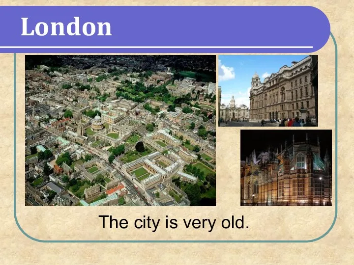 The city is very old. London