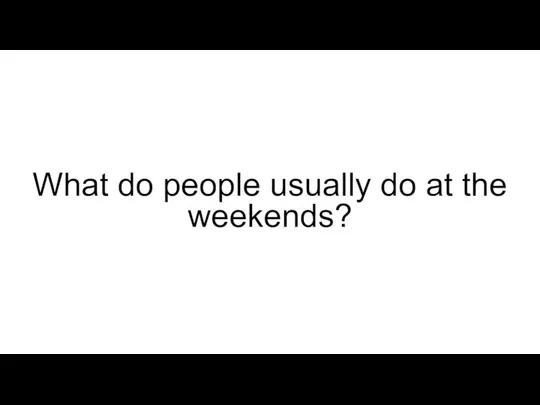 What do people usually do at the weekends?
