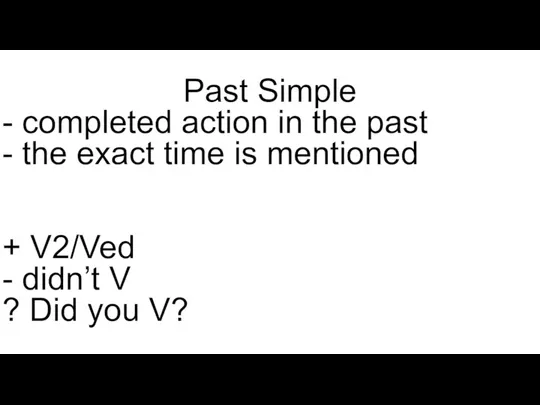 Past Simple - completed action in the past - the