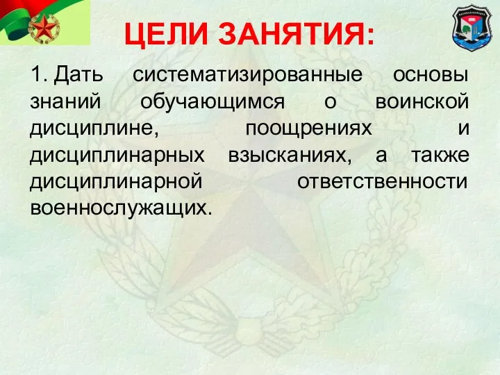 ЦЕЛИ ЗАНЯТИЯ: 1. Дать систематизированные основы знаний обучающимся о воинской