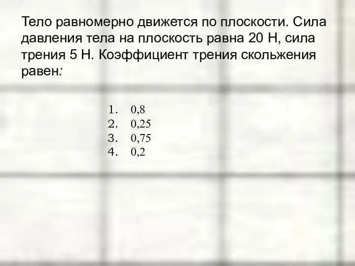 Тело равномерно движется по плоскости. Сила давления тела на плоскость равна 20 Н,