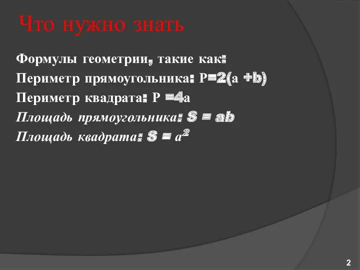 Что нужно знать Формулы геометрии, такие как: Периметр прямоугольника: Р=2(а