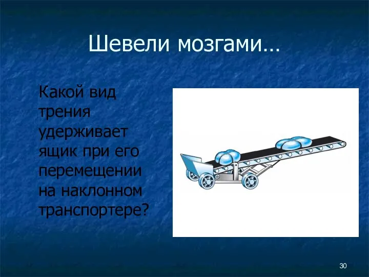 Шевели мозгами… Какой вид трения удерживает ящик при его перемещении на наклонном транспортере?