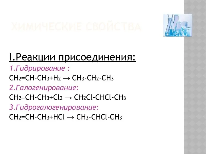 ХИМИЧЕСКИЕ СВОЙСТВА I.Реакции присоединения: 1.Гидрирование : CH2=CH-CH3+Н2 → CH3-CH2-CH3 2.Галогенирование: