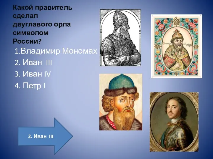 Какой правитель сделал двуглавого орла символом России? 1.Владимир Мономах 2. Иван III 3.